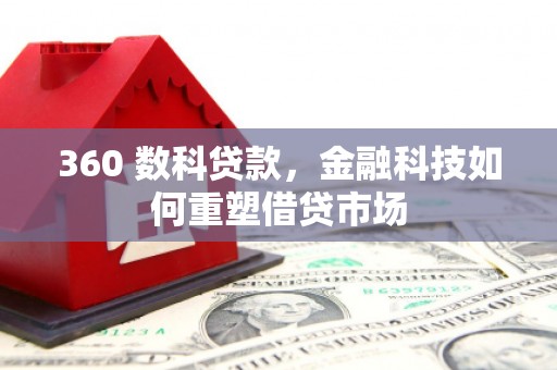 敦煌360 数科贷款，金融科技如何重塑借贷市场