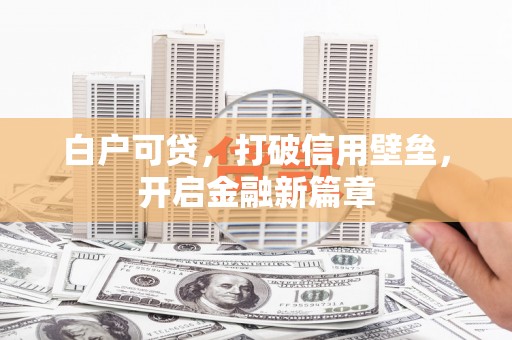 敦煌白户可贷，打破信用壁垒，开启金融新篇章