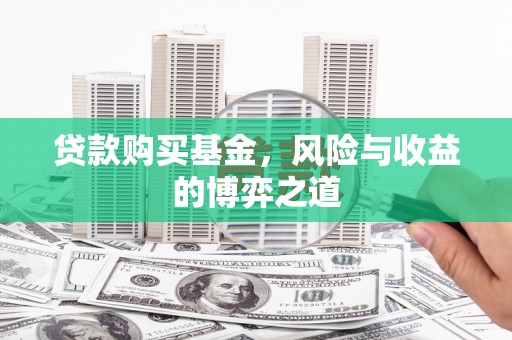 敦煌贷款购买基金，风险与收益的博弈之道