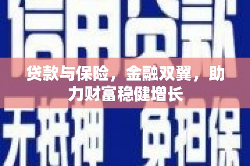 敦煌贷款与保险，金融双翼，助力财富稳健增长