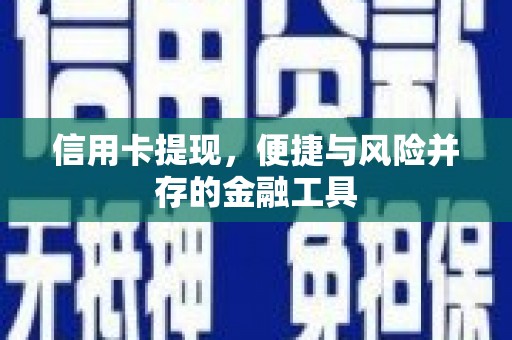 敦煌信用卡提现，便捷与风险并存的金融工具