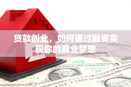 敦煌贷款创业，如何通过融资实现你的商业梦想