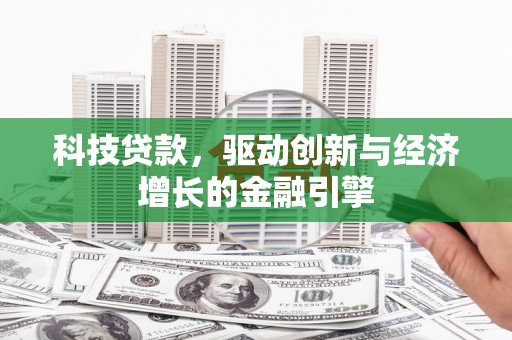 敦煌科技贷款，驱动创新与经济增长的金融引擎