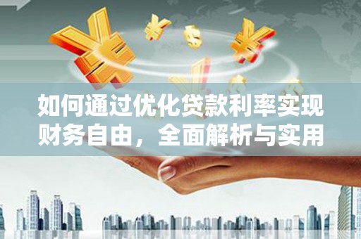 敦煌如何通过优化贷款利率实现财务自由，全面解析与实用策略