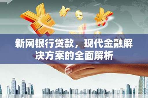 敦煌新网银行贷款，现代金融解决方案的全面解析