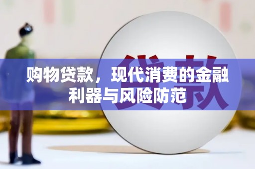 敦煌购物贷款，现代消费的金融利器与风险防范