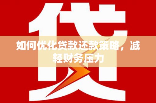 敦煌如何优化贷款还款策略，减轻财务压力