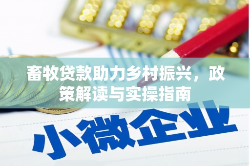 敦煌畜牧贷款助力乡村振兴，政策解读与实操指南