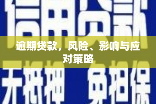 敦煌逾期贷款，风险、影响与应对策略