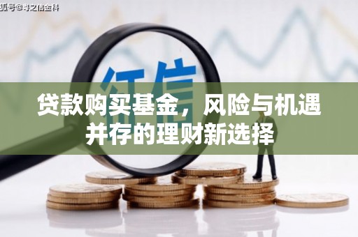 敦煌贷款购买基金，风险与机遇并存的理财新选择
