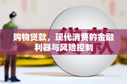 敦煌购物贷款，现代消费的金融利器与风险控制