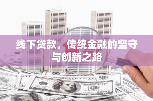 敦煌线下贷款，传统金融的坚守与创新之路