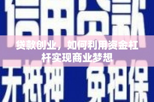 敦煌贷款创业，如何利用资金杠杆实现商业梦想