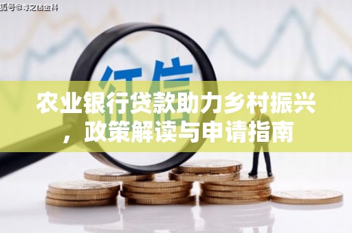 敦煌农业银行贷款助力乡村振兴，政策解读与申请指南