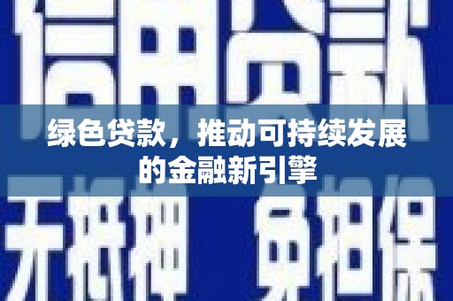 敦煌绿色贷款，推动可持续发展的金融新引擎