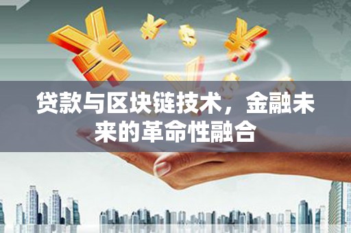 敦煌贷款与区块链技术，金融未来的革命性融合