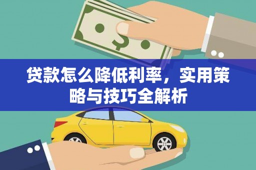 敦煌贷款怎么降低利率，实用策略与技巧全解析