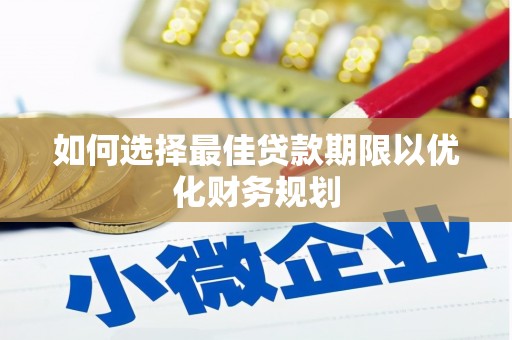 敦煌如何选择最佳贷款期限以优化财务规划