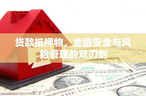 敦煌贷款抵押物，金融安全与风险管理的双刃剑