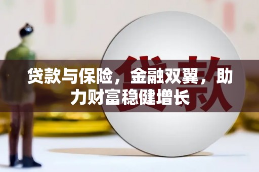 敦煌贷款与保险，金融双翼，助力财富稳健增长